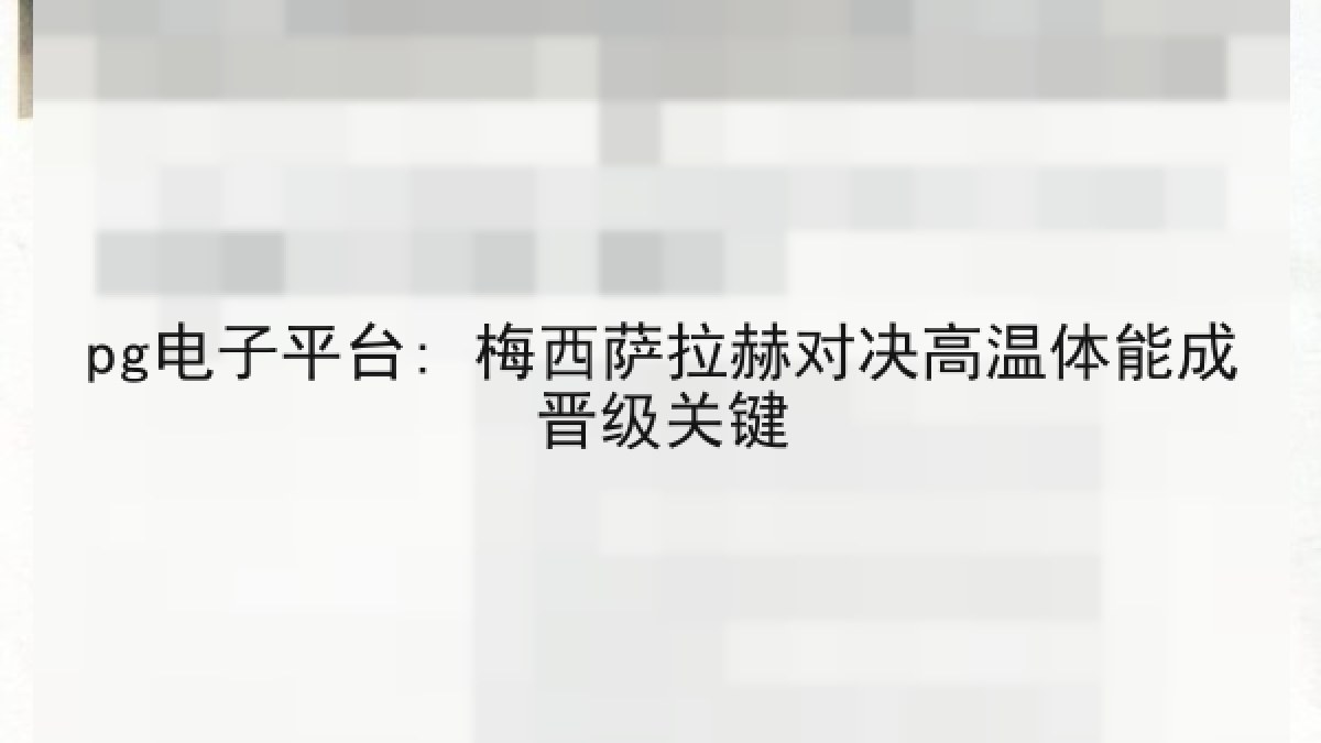 pg电子平台: 梅西萨拉赫对决高温体能成晋级关键 pg电子平台: 梅西萨拉赫对决高温体能成晋级关键