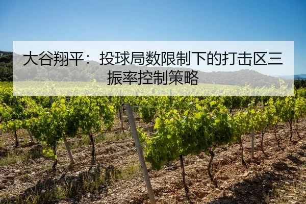 大谷翔平：投球局数限制下的打击区三振率控制策略