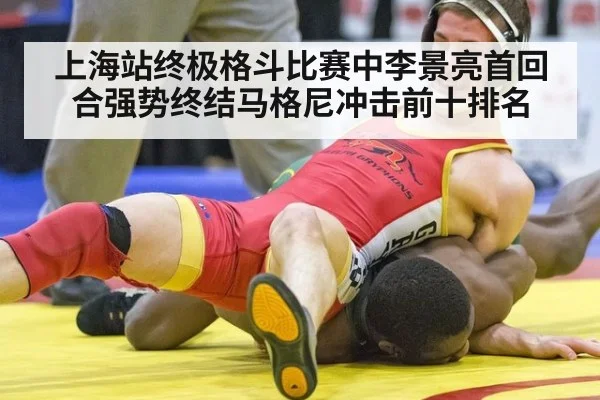 上海站终极格斗比赛中李景亮首回合强势终结马格尼冲击前十排名
