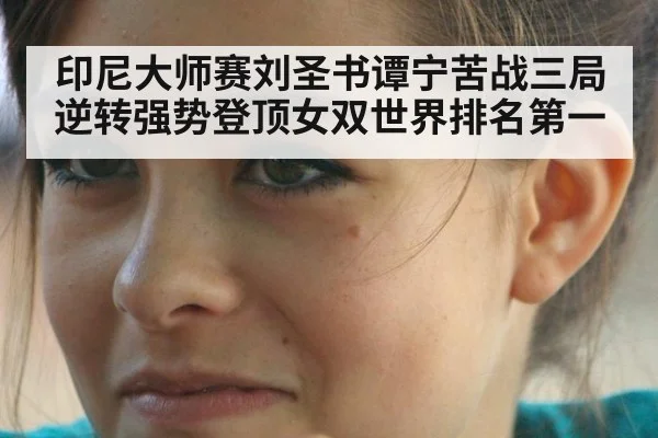 印尼大师赛刘圣书谭宁苦战三局逆转强势登顶女双世界排名第一